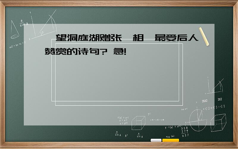 《望洞庭湖赠张丞相》最受后人赞赏的诗句? 急!