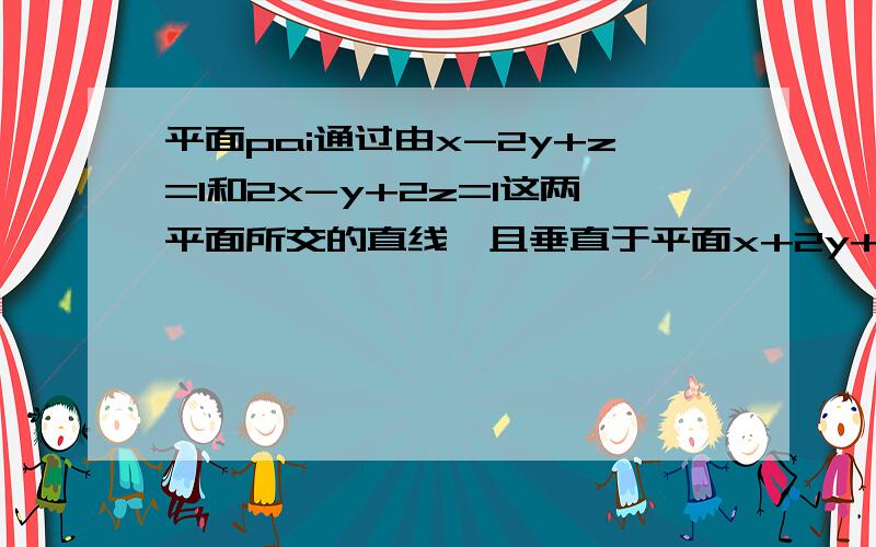 平面pai通过由x-2y+z=1和2x-y+2z=1这两平面所交的直线,且垂直于平面x+2y+3z=1,求平面pai的方程.