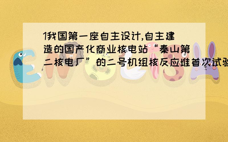 1我国第一座自主设计,自主建造的国产化商业核电站“秦山第二核电厂”的二号机组核反应堆首次试验获得成功.为什么要把引号去掉换破折号2《地质灾害防治条例》确立了：“.……”原则