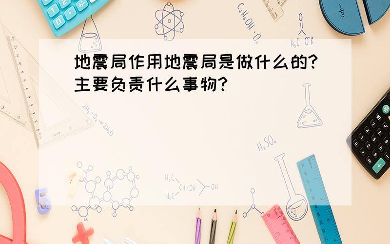 地震局作用地震局是做什么的?主要负责什么事物?