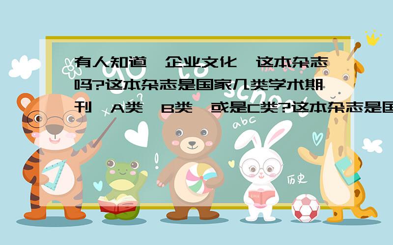 有人知道《企业文化》这本杂志吗?这本杂志是国家几类学术期刊,A类,B类,或是C类?这本杂志是国家几类学术期刊,A类,B类,或是C类?