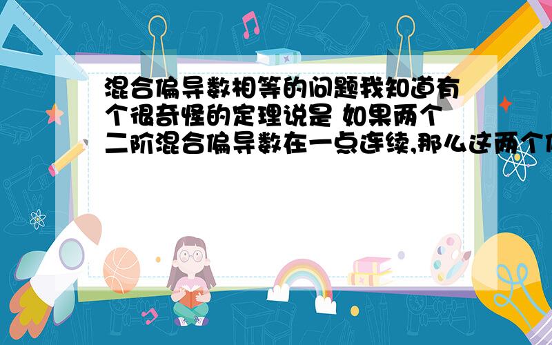 混合偏导数相等的问题我知道有个很奇怪的定理说是 如果两个二阶混合偏导数在一点连续,那么这两个偏导数在这点的值相同.（顺带问一下,这有个毛用,我都求出偏导数来了一眼扫过去就出