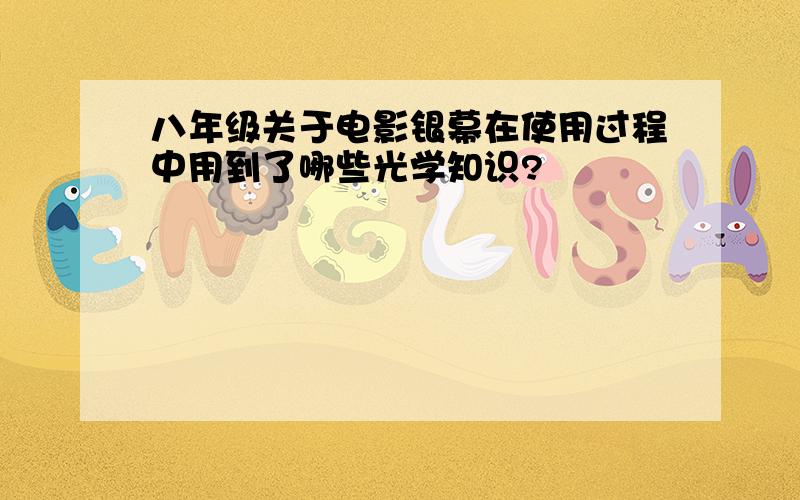 八年级关于电影银幕在使用过程中用到了哪些光学知识?