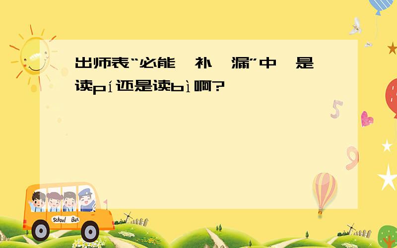 出师表“必能裨补阙漏”中裨是读pí还是读bì啊?