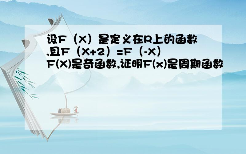 设F（X）是定义在R上的函数,且F（X+2）=F（-X）F(X)是奇函数,证明F(x)是周期函数