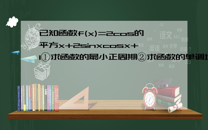 已知函数f(x)=2cos的平方x+2sinxcosx+1①求函数的最小正周期②求函数的单调增区间