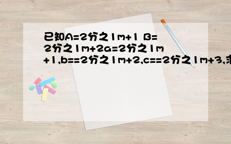 已知A=2分之1m+1 B=2分之1m+2a=2分之1m+1,b==2分之1m+2,c==2分之1m+3,求代数式a²+2ab+b²-2ac+c²-2bc的值