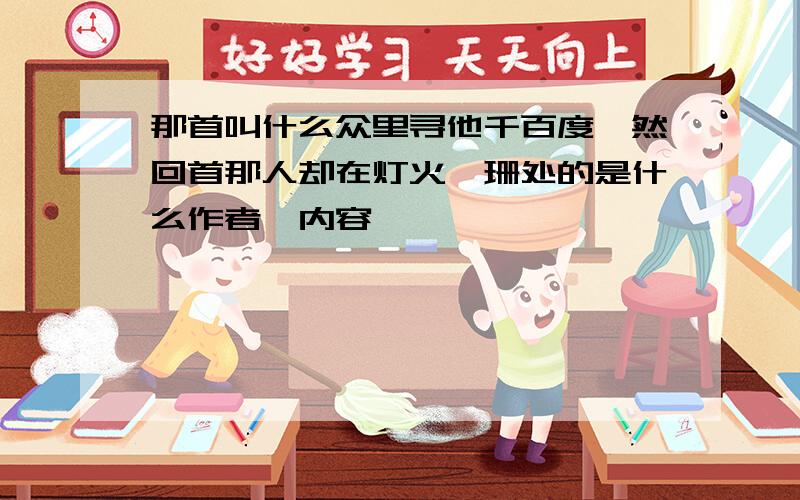 那首叫什么众里寻他千百度蓦然回首那人却在灯火阑珊处的是什么作者、内容