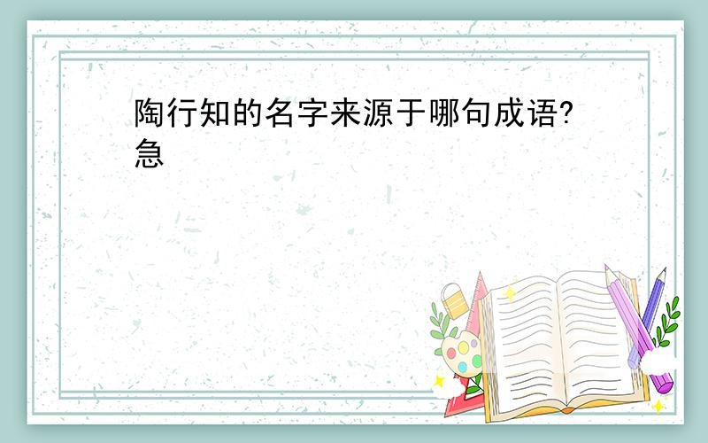 陶行知的名字来源于哪句成语?急