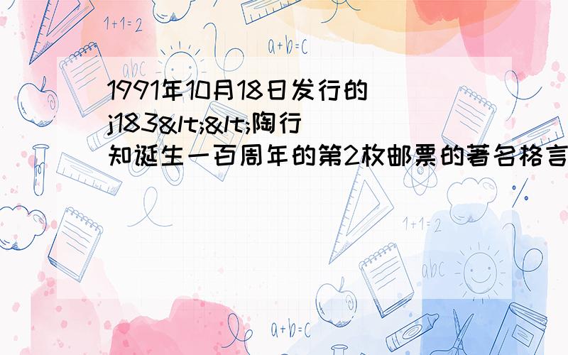 1991年10月18日发行的j183<<陶行知诞生一百周年的第2枚邮票的著名格言联是什么