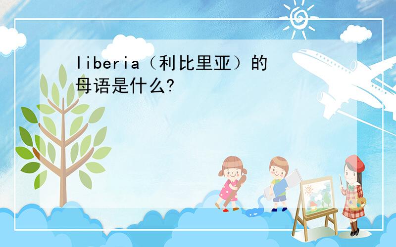 liberia（利比里亚）的母语是什么?