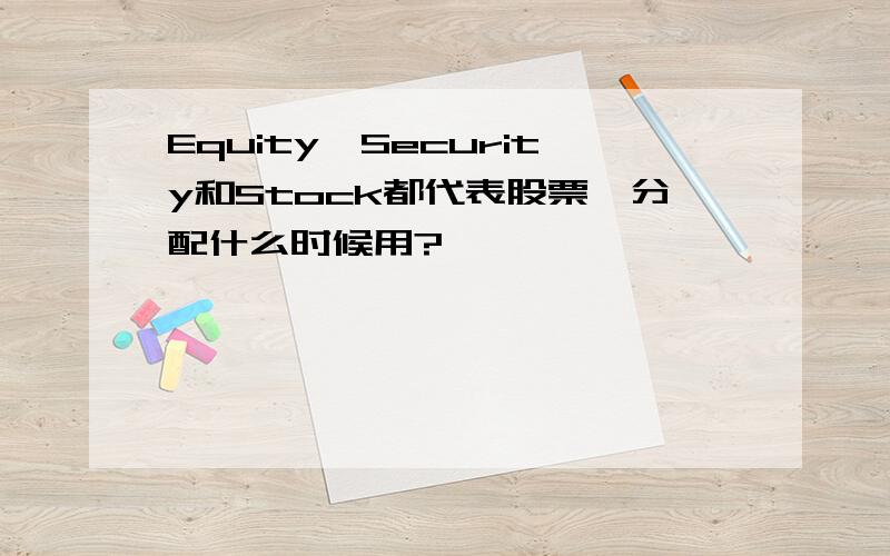 Equity,Security和Stock都代表股票,分配什么时候用?