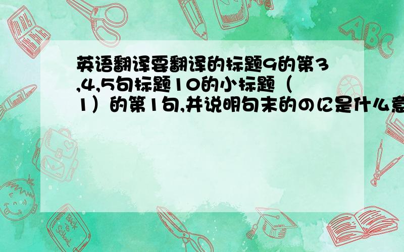 英语翻译要翻译的标题9的第3,4,5句标题10的小标题（1）的第1句,并说明句末的のに是什么意思?标题11（使役形使った表现）的小标题（1）的第2句,并说明这句话的主干是什么?标题11的（使役