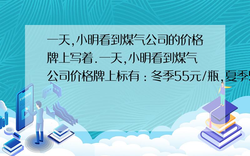 一天,小明看到煤气公司的价格牌上写着.一天,小明看到煤气公司价格牌上标有：冬季55元/瓶,夏季51元/瓶,他寻思着,为什么夏季价格低?他查找了煤气资料：煤气冬季密度880 Kg/立方米.煤气夏季