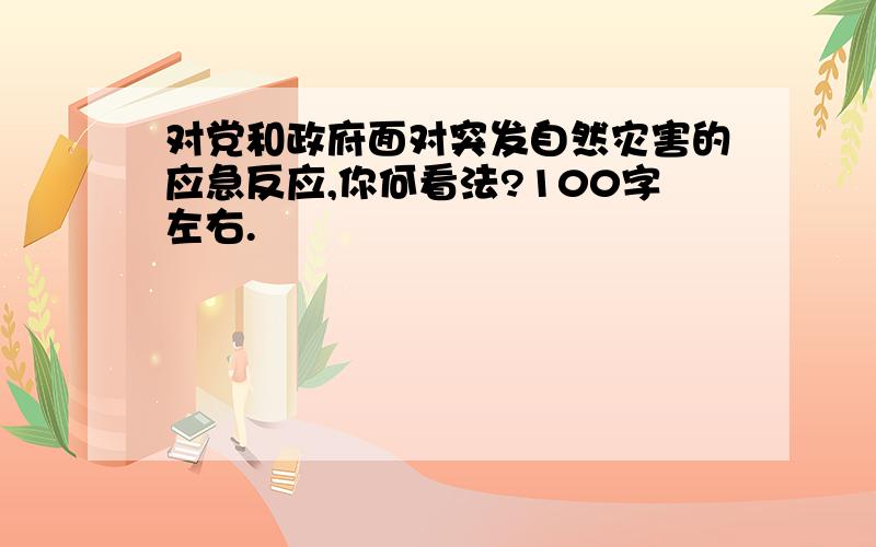 对党和政府面对突发自然灾害的应急反应,你何看法?100字左右.