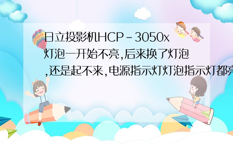 日立投影机HCP-3050x灯泡一开始不亮,后来换了灯泡,还是起不来,电源指示灯灯泡指示灯都亮红灯,风扇不启请问应该是哪里的问题?