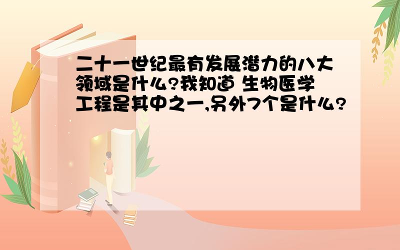 二十一世纪最有发展潜力的八大领域是什么?我知道 生物医学工程是其中之一,另外7个是什么?