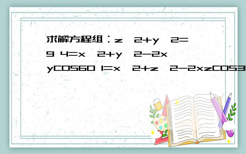 求解方程组：z^2+y^2=9 4=x^2+y^2-2xyCOS60 1=x^2+z^2-2xzCOS30