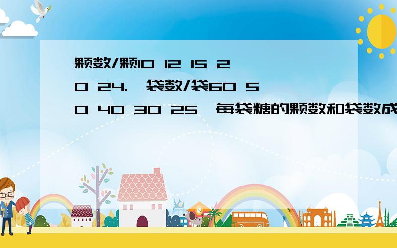 颗数/颗10 12 15 20 24.,袋数/袋60 50 40 30 25,每袋糖的颗数和袋数成什么比