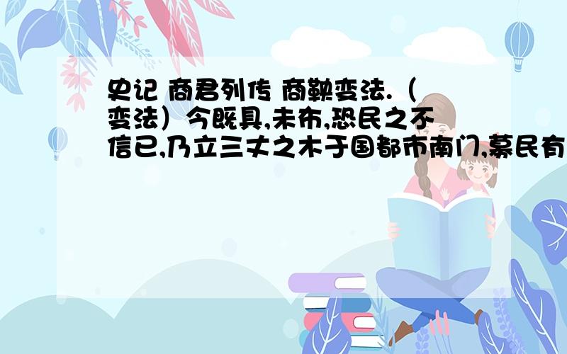 史记 商君列传 商鞅变法.（变法）今既具,未布,恐民之不信已,乃立三丈之木于国都市南门,募民有能徒置北门者予十金.民怪之,莫敢徒.复曰：“能徒者予五十金.”有一人徒之辄予五十金以明