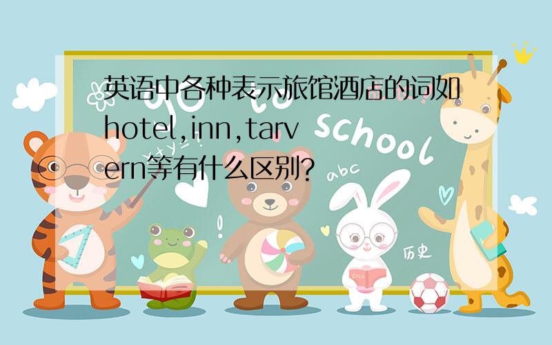 英语中各种表示旅馆酒店的词如hotel,inn,tarvern等有什么区别?