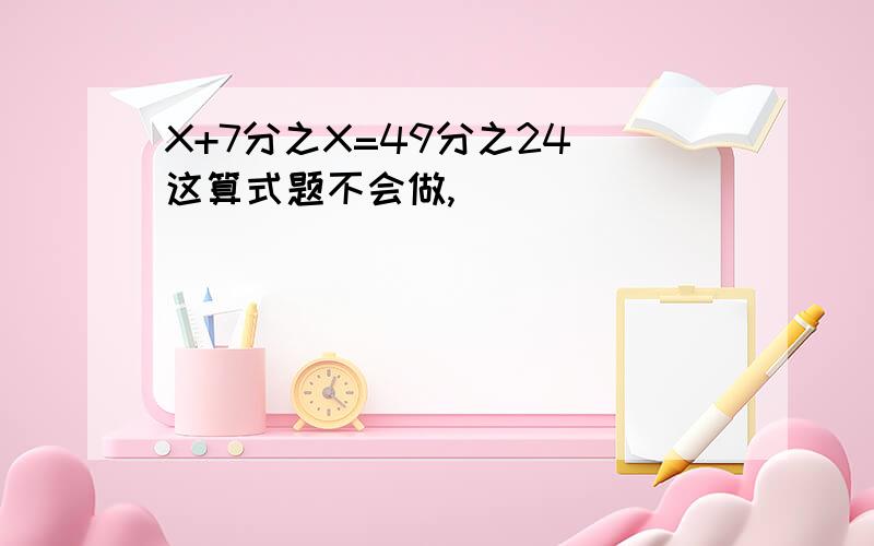 X+7分之X=49分之24 这算式题不会做,