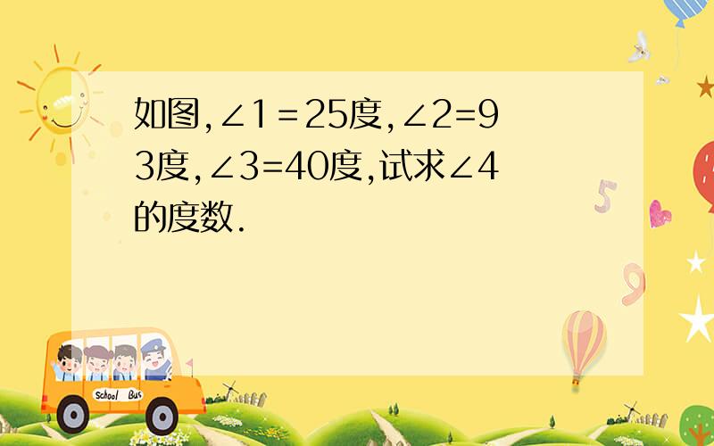 如图,∠1＝25度,∠2=93度,∠3=40度,试求∠4的度数.