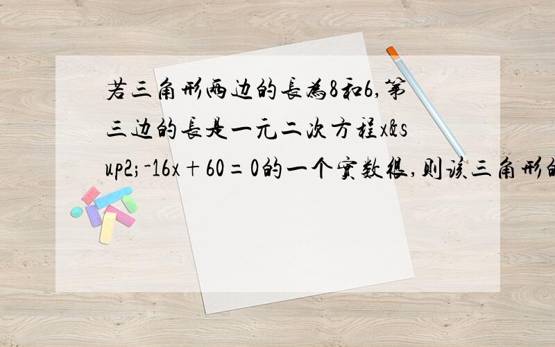 若三角形两边的长为8和6,第三边的长是一元二次方程x²-16x+60=0的一个实数很,则该三角形的面积是多