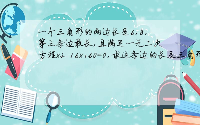 一个三角形的两边长是6,8,第三条边最长,且满足一元二次方程x2-16x+60=0,求这条边的长及三角形的面积