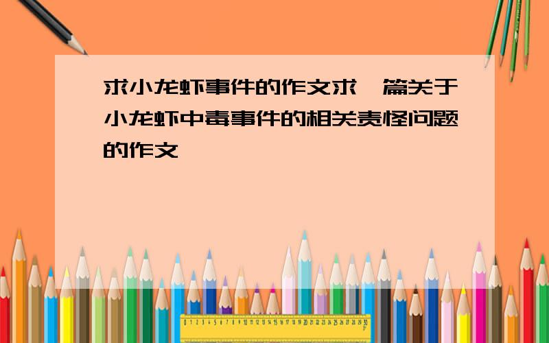 求小龙虾事件的作文求一篇关于小龙虾中毒事件的相关责怪问题的作文