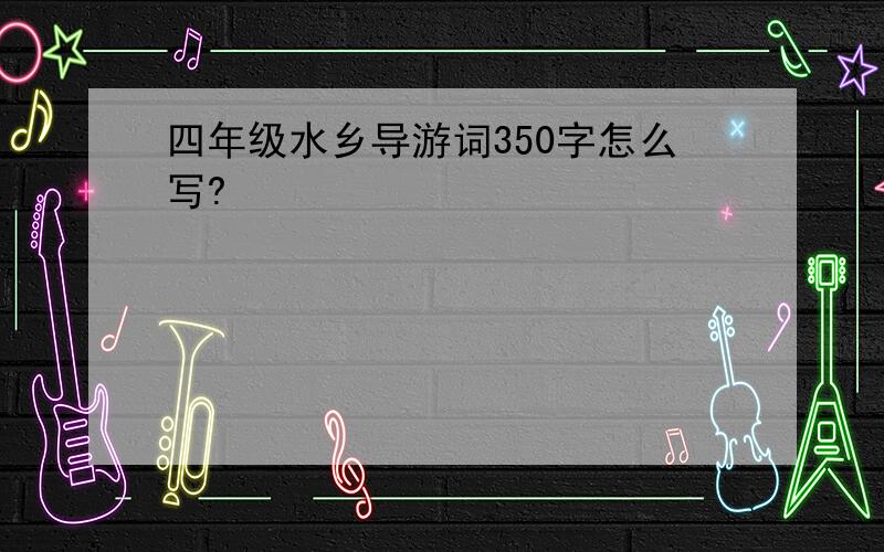 四年级水乡导游词350字怎么写?