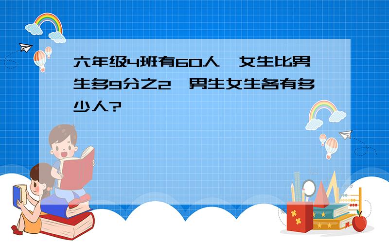 六年级4班有60人,女生比男生多9分之2,男生女生各有多少人?