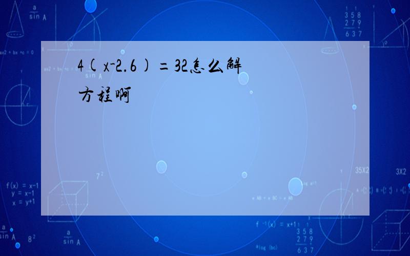 4(x-2.6)=32怎么解方程啊