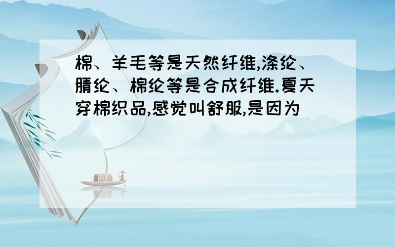 棉、羊毛等是天然纤维,涤纶、腈纶、棉纶等是合成纤维.夏天穿棉织品,感觉叫舒服,是因为_____________.