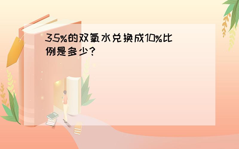 35%的双氧水兑换成10%比例是多少?