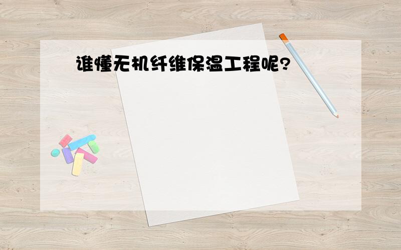 谁懂无机纤维保温工程呢?