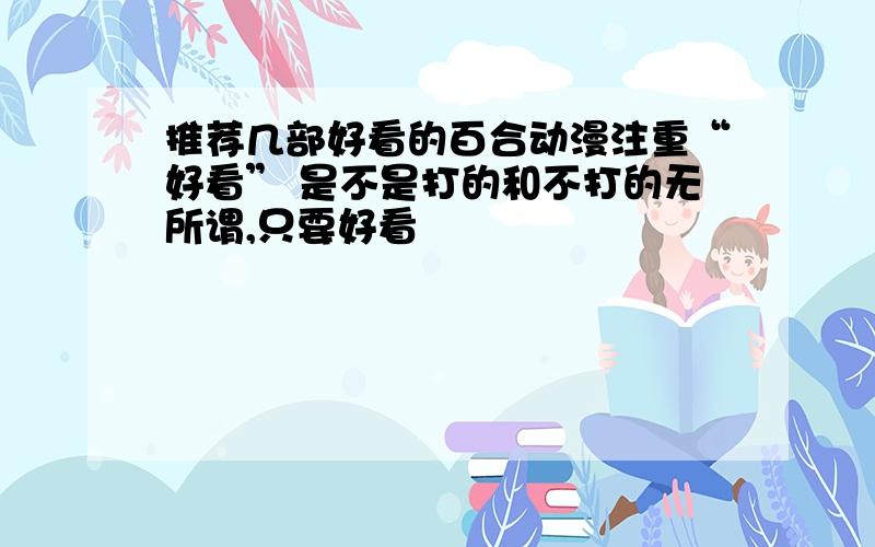 推荐几部好看的百合动漫注重“好看” 是不是打的和不打的无所谓,只要好看