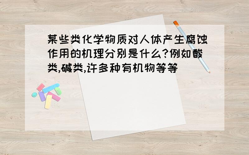 某些类化学物质对人体产生腐蚀作用的机理分别是什么?例如酸类,碱类,许多种有机物等等