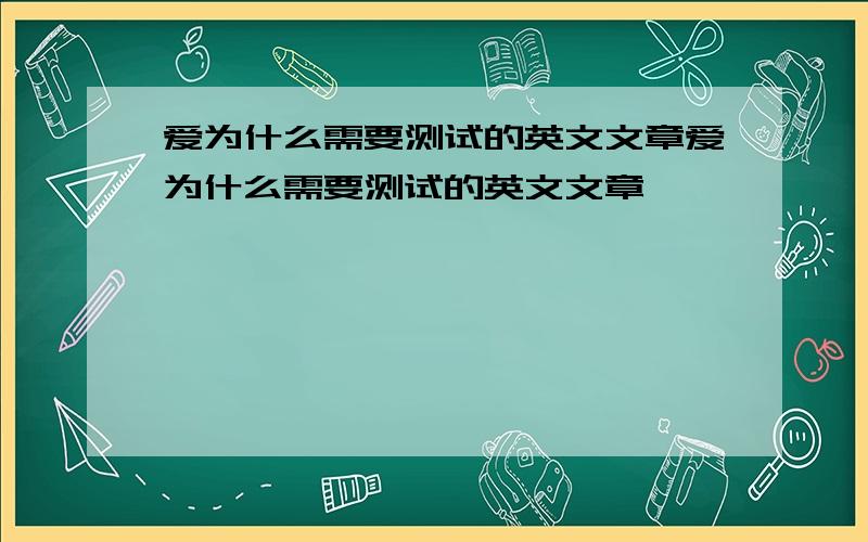 爱为什么需要测试的英文文章爱为什么需要测试的英文文章