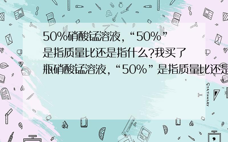 50%硝酸锰溶液,“50%”是指质量比还是指什么?我买了瓶硝酸锰溶液,“50%”是指质量比还是指体积比还是指……?