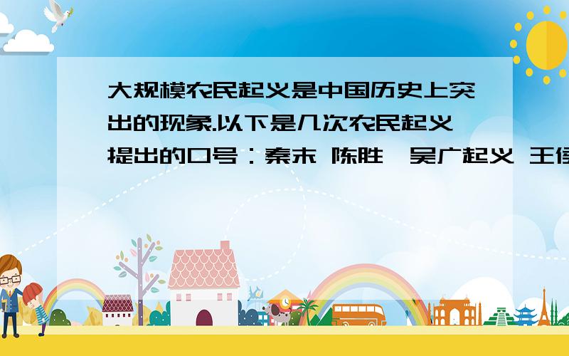 大规模农民起义是中国历史上突出的现象.以下是几次农民起义提出的口号：秦末 陈胜、吴广起义 王侯将相,寻求本题正确答案及解释