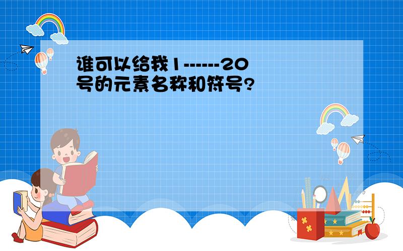 谁可以给我1------20号的元素名称和符号?