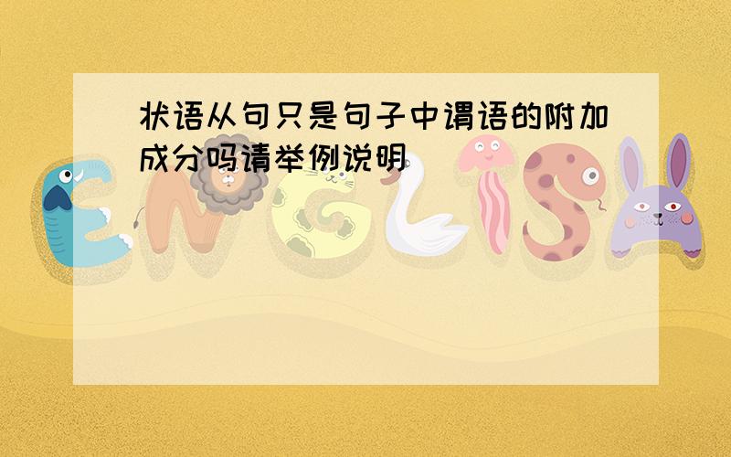 状语从句只是句子中谓语的附加成分吗请举例说明