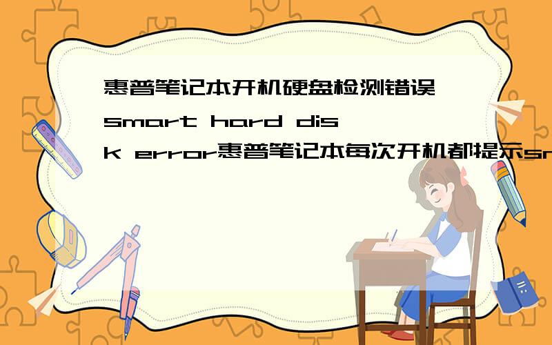 惠普笔记本开机硬盘检测错误,smart hard disk error惠普笔记本每次开机都提示smart hard disk error The smart hard disk check has detected an imminent failere.To ensure not data loss,please back up the content immediately and run t