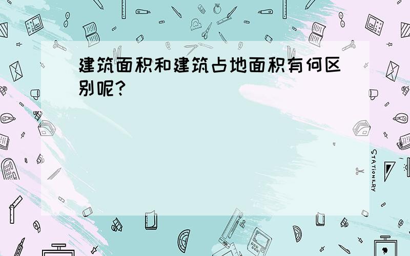 建筑面积和建筑占地面积有何区别呢?