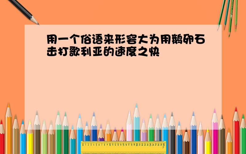 用一个俗语来形容大为用鹅卵石击打歌利亚的速度之快