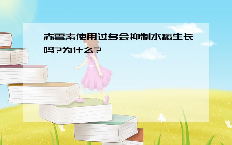 赤霉素使用过多会抑制水稻生长吗?为什么?