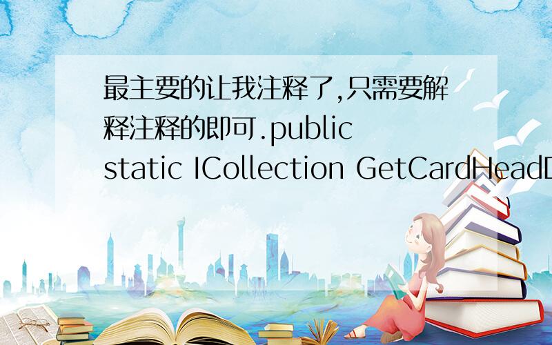 最主要的让我注释了,只需要解释注释的即可.public static ICollection GetCardHeadDataView() //返回的是一个接口吗?{List list = GetList();var dt = new DataTable();dt.Columns.Add(new DataColumn(