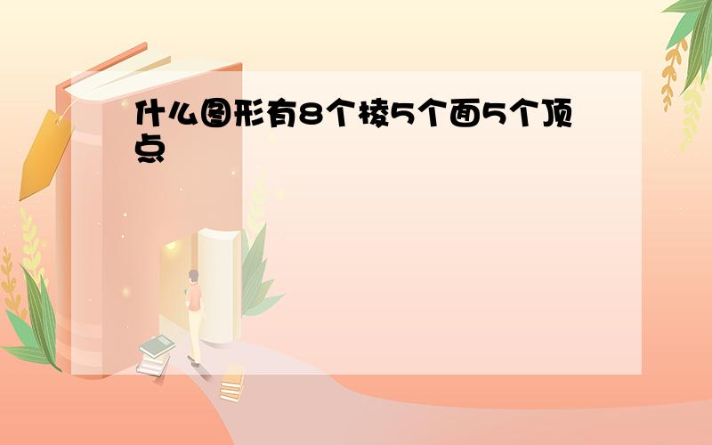 什么图形有8个棱5个面5个顶点