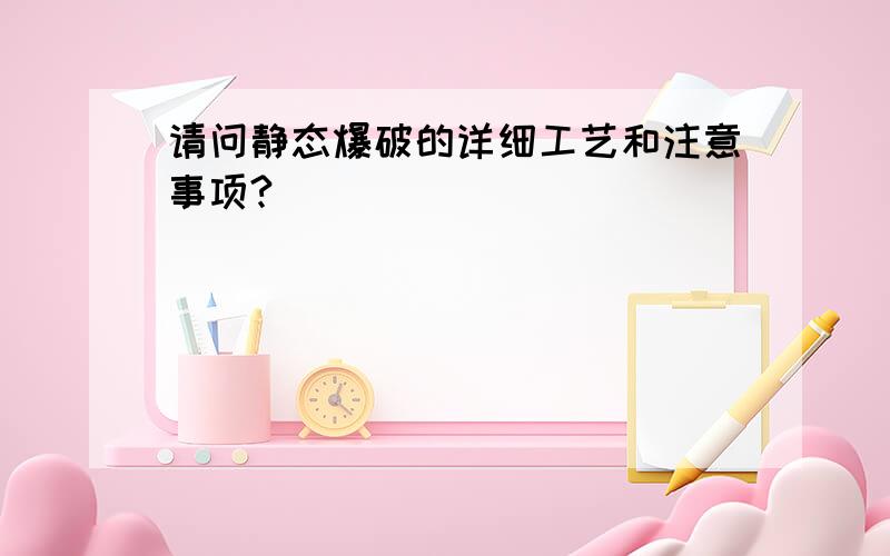 请问静态爆破的详细工艺和注意事项?